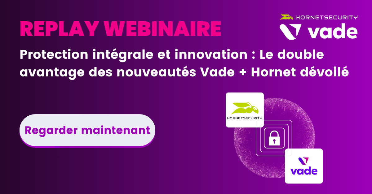 [Replay Webinaire] Les atouts Vade + Hornetsecurity révélés